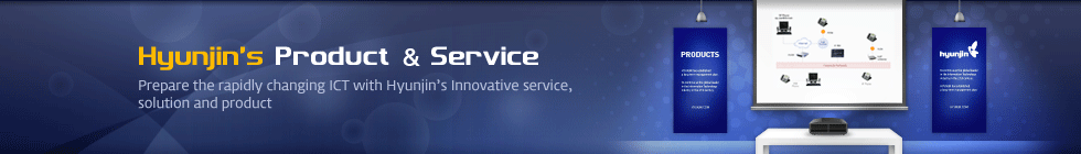 Hyunjin’s Product & Service - Prepare thhe rapidly changing ICT with Hyunjin’s Innovative service, solution and product